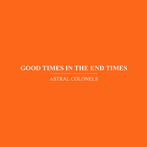 Astral Colonels: Good Times In The End Times