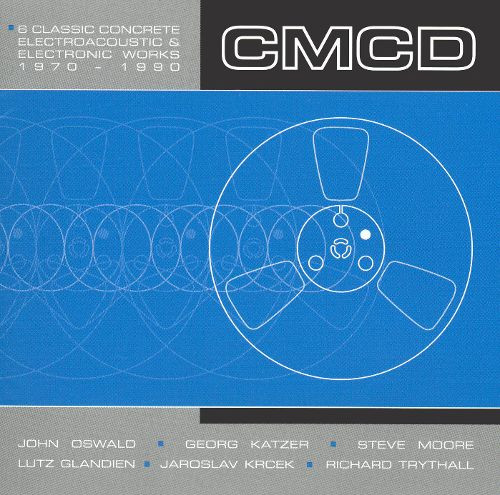 CMCD (Six Classic Concrete, Electroacoustic And Electronic Works 1970-1990)