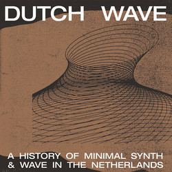 Dutch Wave: A History of Minimal Synth & Wave in The Netherlands