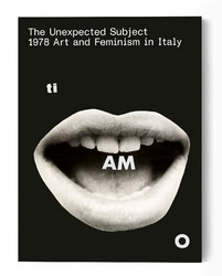 The Unexpected Subject. 1978 Art and Feminism in Italy
