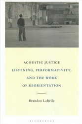 Acoustic Justice : Listening, Performativity, and the Work of Reorientation