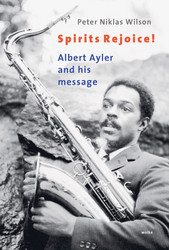 Spirits Rejoice! Albert Ayler and his message (Book)