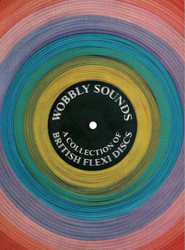 Wobbly Sounds, A Collection of British Flexi Discs (Book)