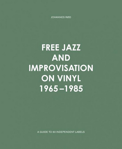 Free Jazz and Improvisation on Vinyl 1965-1985 (Book)