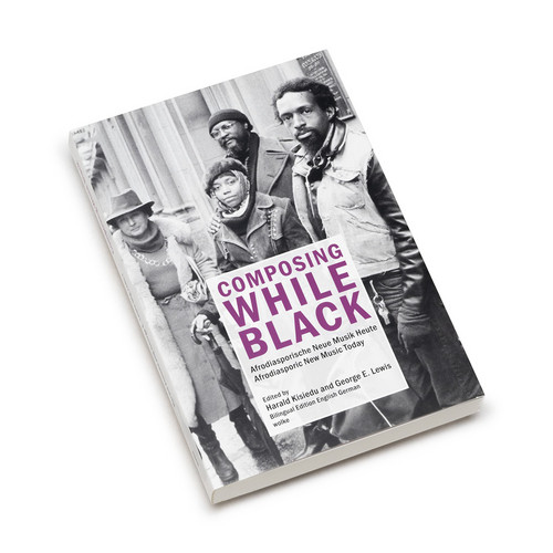 Composing While Black. Afrodiasporic New Music Today (Book)