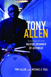 Tony Allen An Autobiography of the Master Drummer of Afrobeat