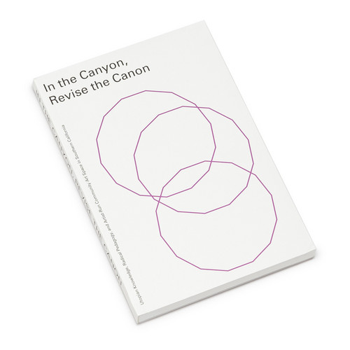 In the Canyon, Revise The Canon – Utopian Knowledge, Radical Pedagogy and Artist-Run Community Art Spaces in Southern California (Book)