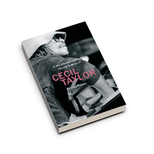 In the Brewing Luminous: The Life & Music of Cecil Taylor (Book)