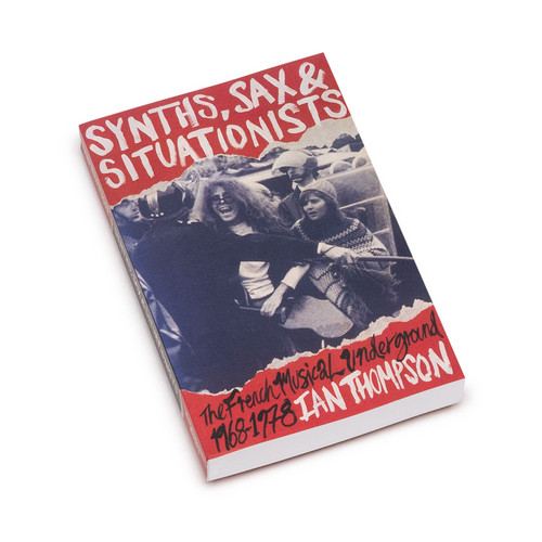 Synths, Sax & Situationists: The French Musical Underground 1968-1978 (Book)